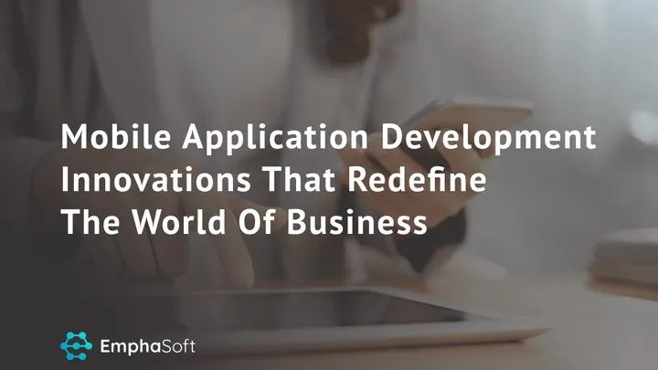 Mobile Application Development Innovations That Redefine The World Of Business