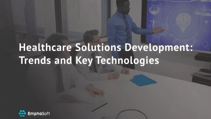 Healthcare Solutions Development: Trends and Key Technologies