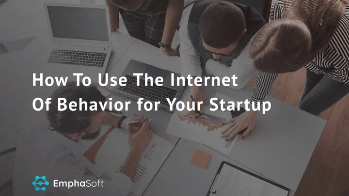 How To Use The Internet Of Behavior for Your Startup